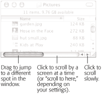 Three ways to control a scroll. The scroll bar arrows (right side) appear nestled together when you first install Mac OS X, as shown here. If you, an old-time Windows or Mac OS 9 fan, prefer these arrows to appear on opposite ends of the scroll bar, visit the General panel of System Preferences, described in Section 8.11.