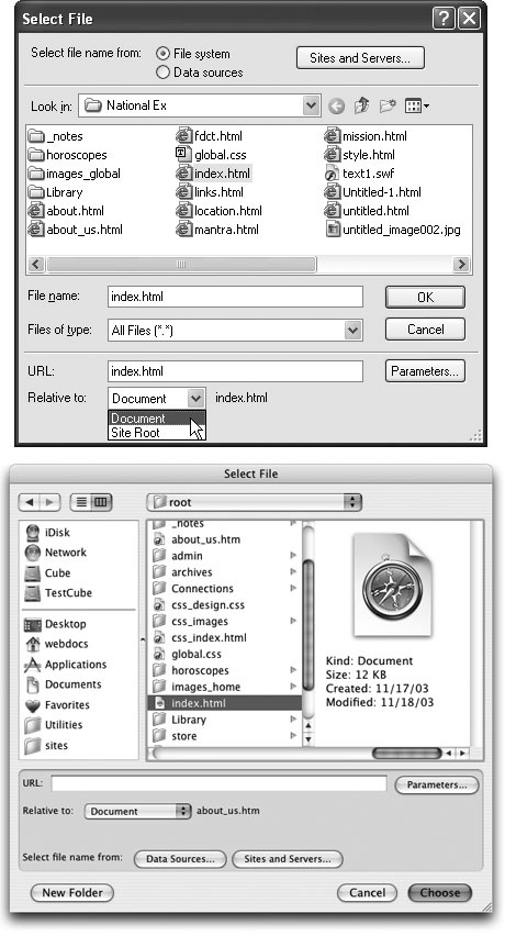 The Select File dialog box looks slightly different in Windows (top) and Mac OS X 10.3 (bottom), but either way, it lets you browse your computer to select the file you wish to link to. From the Relative To pop-up menu, you can choose what type of link to create—Document or Site Root relative. Since root-relative links may not work when you preview your pages on your computer, choosing Document from the pop-up menu is almost always your best bet. Whichever you choose, Dreamweaver remembers your selection and uses it the next time you create a link. Keep this quirk in mind if you suddenly find that your links are not working when you preview your pages. Odds are you accidentally selected Site Root at some point, and Dreamweaver continued writing site root-relative links.