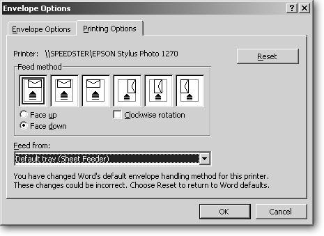 With its Face Up, Face Down, and Clockwise Rotation options, Microsoft Word shows an astonishing 18 different ways to feed an envelope into a printer. Only one method works, giving you a 94.5 percent chance of failure. When you figure out the correct way to feed an envelope into your particular printer with your particular software, draw a large arrow onto an envelope and tape it to your printer for future reference.