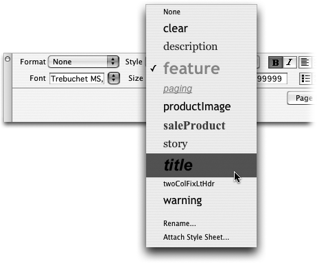 The Property inspector provides the easiest method of applying a class style. Depending on what you’ve selected on the page (text, an image, or some other HTML tag) you’ll encounter one of two different menus—the Style menu appears (as shown here) when text is selected, while the Class menu appears in the top, right of the Property inspector when an image, table, or other non-text HTML tag is selected. Either way, it’s the same menu with the same options, and you use it to select the name of a style to apply to whatever you’ve selected in the document window. You can also remove a style by selecting None from the menu.