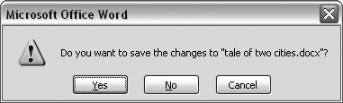 When you see this message box, you have three choices: Yes saves your document before closing it; No closes your document without saving it; Cancel leaves your document open without saving it.