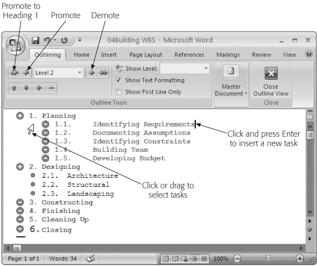Microsoft Word’s Outline view is a friendly environment for project outlining. To promote an item to the top level, click the “Promote to Heading1” button. Word offers a button for demoting items to Body Text, but it’s best to stick to heading levels, since these levels translate into Project outline levels when you import the tasks from Word into Project. (This picture shows Word 2007.)