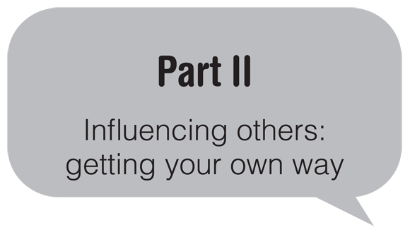 Part II: Influencing others: getting your own way