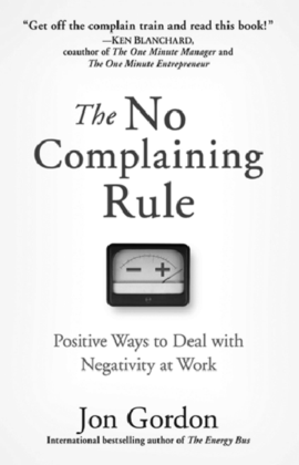 A cover page from Jon Gordon's “The No Complaining Rule” with a tag line “Positive ways to deal with negativity at work.”