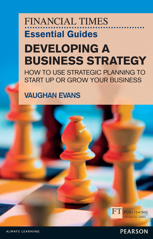 The Financial Times Essential Guide to Developing a Business Strategy