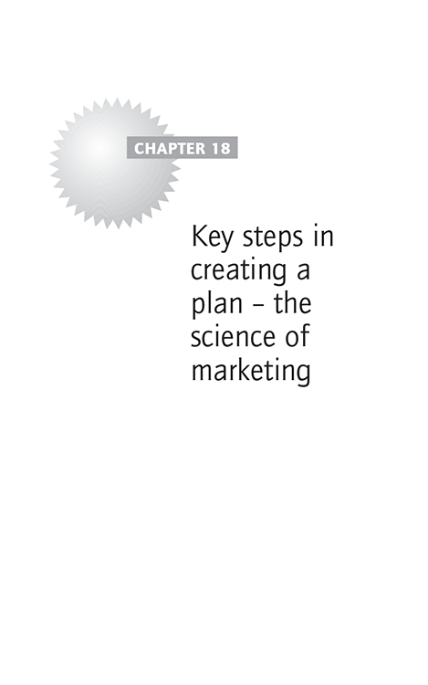 Chapter 18 Key steps in creating a plan – the science of marketing