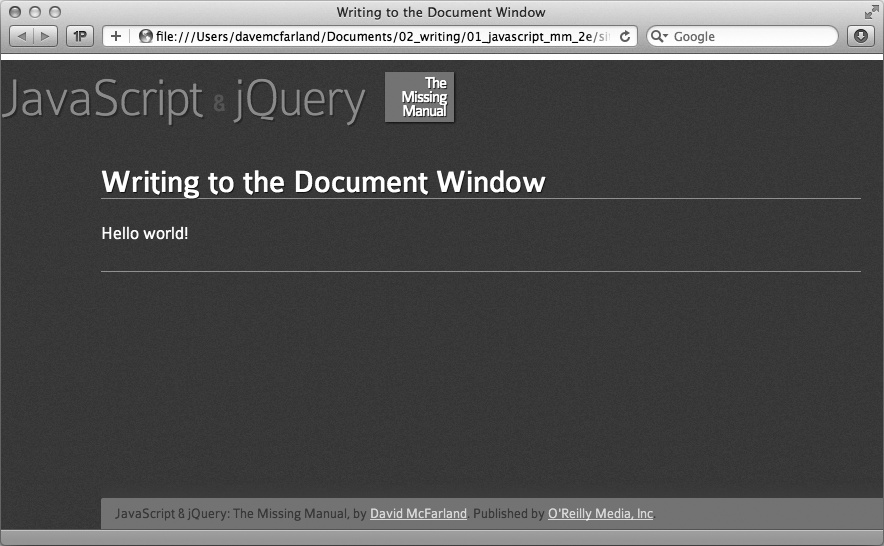Wow. This script may not be something to “document.write” home about—ha, ha, JavaScript humor—but it does demonstrate that you can use JavaScript to add content to a web page, a trick that comes in handy when you want to display messages (like “Welcome back to the site, Dave”) after a web page has downloaded.