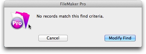 If FileMaker can’t find any records that match what you’re looking for, then you see the message pictured here. If that’s all you needed to know, just click Cancel, and you wind up back in Browse mode as though you’d never performed a find.