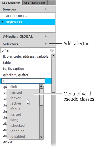 Create a selector for <a> tags by clicking Add Selector (the + sign button) and then typing “a.” To add a pseudo class to the selector, type a colon (:). As soon as you do, a pop-up menu appears with the names of valid pseudo classes. All you need to do is click. The first three are the most common pseudo classes used with links: link, visited, and hover.