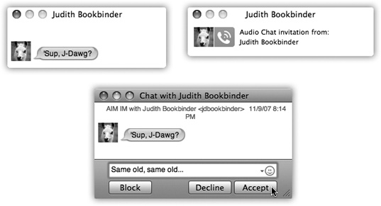 You’re being invited to a chat! Your buddy wants to have a typed chat (top left) or a spoken one (top right). To begin chatting, click the invitation window, type a response in the bottom text box if you like (for text chats), and click Accept (or press Return). Or click Block to lock out the person sending you messages—a good trick if someone’s harassing you.
