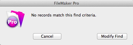 If FileMaker can’t find any records that match what you’re looking for, then you see this message. If that’s all you needed to know, just click Cancel, and you wind up back in Browse mode as though you’d never performed a find.