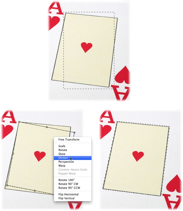 Top: You can easily select the center part of this playing card with the Rectangular Marquee tool. Once you see the marching ants, choose Select→Transform Selection, and then rotate the resulting bounding box to get the correct angle.Bottom Left: Next, Control-click (right-click) inside the bounding box and choose Distort from the shortcut menu shown here. Then drag each corner handle so it’s over a corner of the beige box on the card.Bottom Right: When you’re all finished, press Return (Enter on a PC) to accept the transformation. Or, if you change your mind, press the Esc key to reject it.