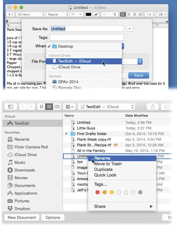 There are some useful tricks in the Open and Save boxes that might not occur to you.First, you can open or save a document directly to or from your iCloud Drive, of course (page 229). But certain anointed apps, like TextEdit and Pages, have special folders of their own on your iCloud Drive, named after themselves. When you save or open, you can choose either this special folder or your iCloud Drive in general (top).Second, you can rename a document right in the Open box’s list of files (bottom). Just right-click (or two-finger click) its name; from the shortcut menu, choose Rename.Who knew?