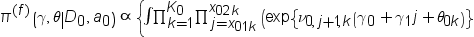 pi super open f close end super . open . gamma comma theta vertical line , d sub 0 , comma , eh sub 0 . close . proportional to . left brace . integral . product , from , k equals 1 , to , k sub 0 , of . product , from , j equals , x sub 01 k end sub , to , x sub 02 k end sub , of . left brace . e x p the set . nu sub 0 comma j plus 1 comma k end sub the set . gamma sub 0 , plus , gamma sub 1 , j plus , theta sub 0 k end sub end set end set . .