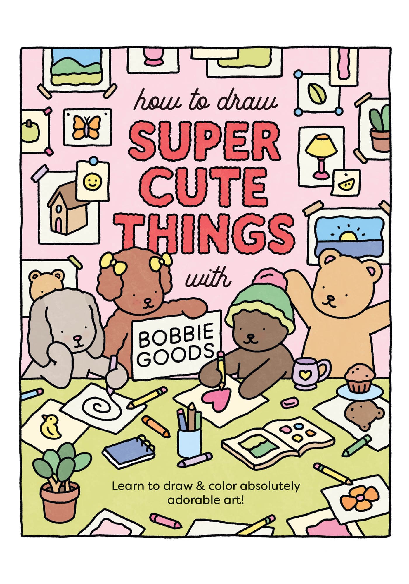 How to Draw Super Cute Things with Bobbie Goods!: Learn to draw & color absolutely adorable art!