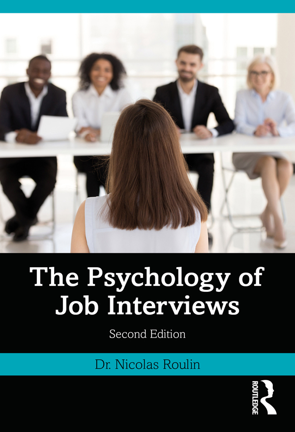 Cover: The Psychology of Job Interviews; Second Edition, written by Nicolas Roulin, Published by Routledge, Taylor and Francis Group, London, New York. Routledge is an imprint of Taylor and Francis Group, an Informa business, a Routledge Book