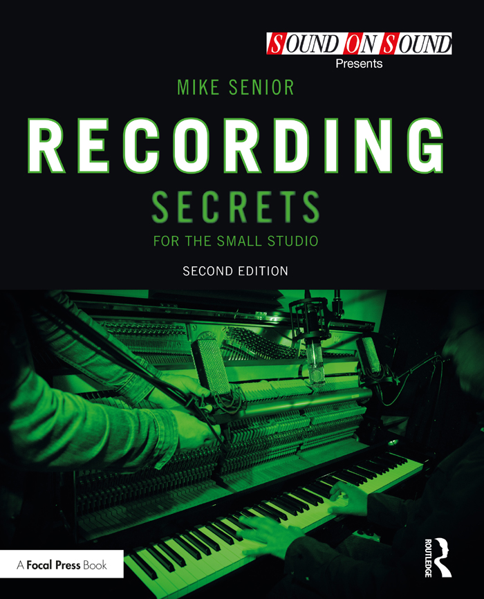 Cover: Recording Secrets for the Small Studio, Second Edition, Sound on Sound Presents, written by Mike Senior, published by Routledge is an imprint of the Taylor and Francis Group, an informa business; a Focal Press Book.