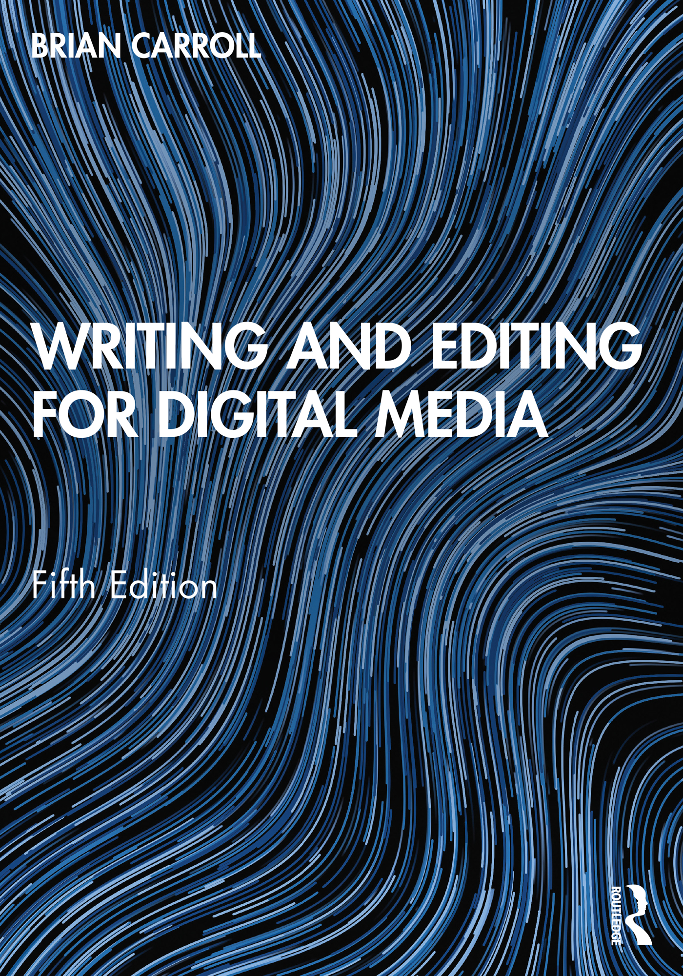 Cover: Writing and Editing for Digital Media, Written by Brian Carroll, published by Routledge, Taylor and Francis Group