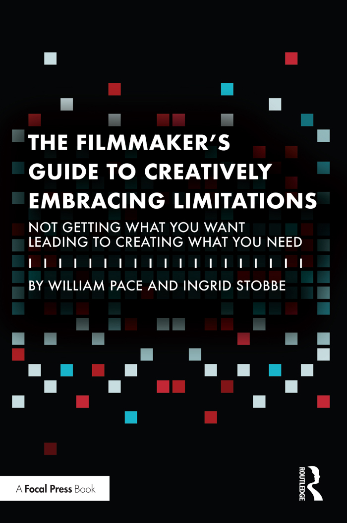 Cover: The Filmmaker's Guide to Creatively Embracing Limitations: Not Getting What You Want Leading to Creating What You Need, written by William Pace and Ingrid Stobbe, published by Routledge is an imprint of the Taylor and Francis Group, an informa business, a Focal Press Book.