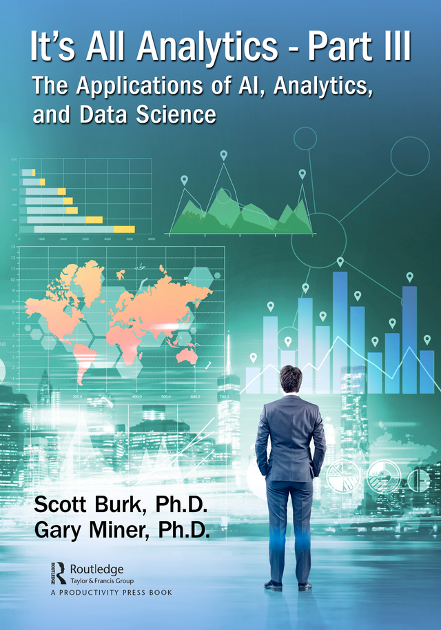 Cover: It's All Analytics, Part III;The Applications of AI, Analytics, and Data Science, written by Scott Burk, Gary Miner, published by Routledge a Taylor and Francis Group, London, New York. Routledge is an imprint of Taylor and Francis Group, an Informa business, a Routledge Book