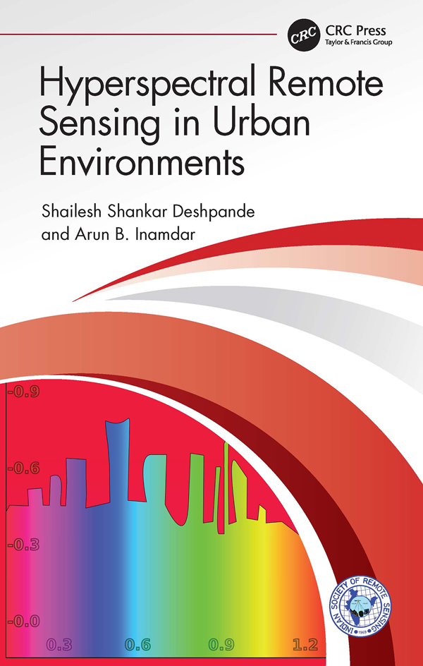 Cover: Hyperspectral Remote Sensing in Urban Environments, Written By Shailesh Shankar Deshpande and Arun B. Inamdar, Published by C R C Press, Taylor and Francis Group. 