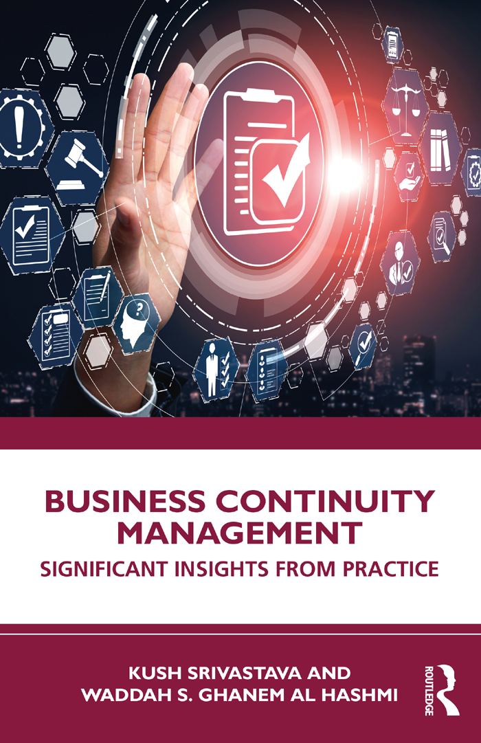 Cover: Business Continuity Management: Significant Insights from Practice, written by Kush Srivastava and Waddah S. Ghanem Al Hashmi, published by Routledge is an imprint of the Taylor and Francis Group, an informa business.