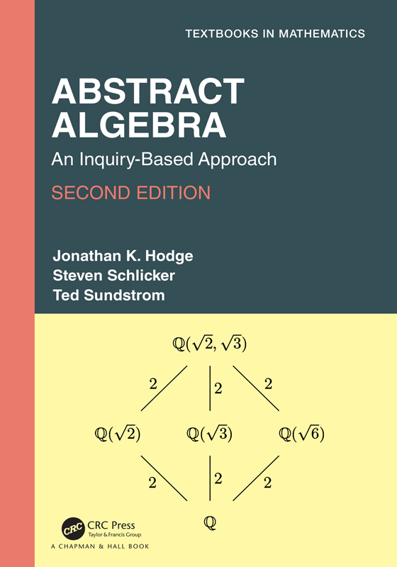 Cover: Abstract Algebra: An Inquiry-Based Approach, Textbooks in Mathematics, written by Jonathan K. Hodge, Steven Schlicker and Ted Sundstrom, published by CRC Press, Taylor and Francis Group, Boca Raton, London, New York, CRC Press is an imprint of Taylor and Francis Group, an informa business, a Chapman and Hall book.