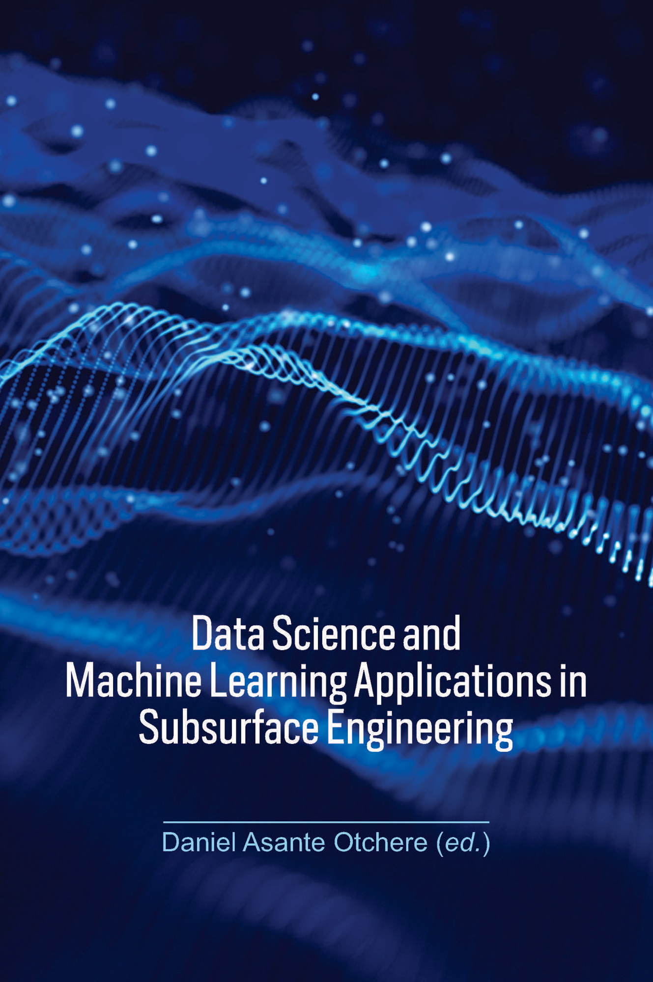 Cover: Data Science and Machine Learning Applications in Subsurface Engineering, edited by Daniel Asante Otchere, published by CRC Press, Taylor and Francis Group.