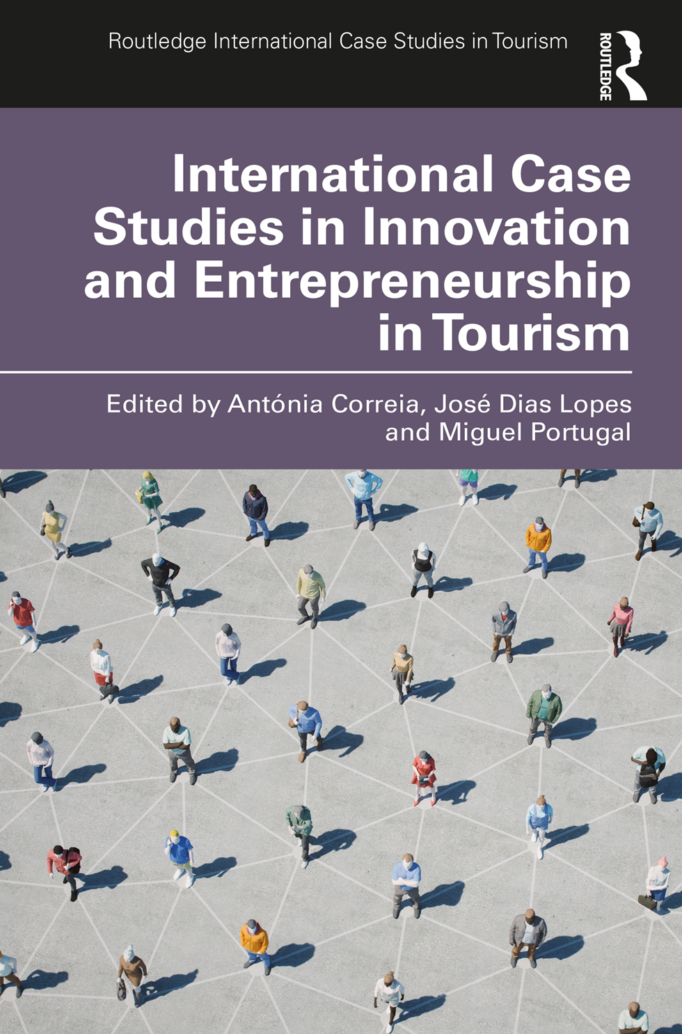 Cover: International Case Studies in Innovation and Entrepreneurship in Tourism, Written by Antonia Correia, José Dias Lopes and Miguel Portugal, published by Routledge, Taylor and Francis Group, London and New York.