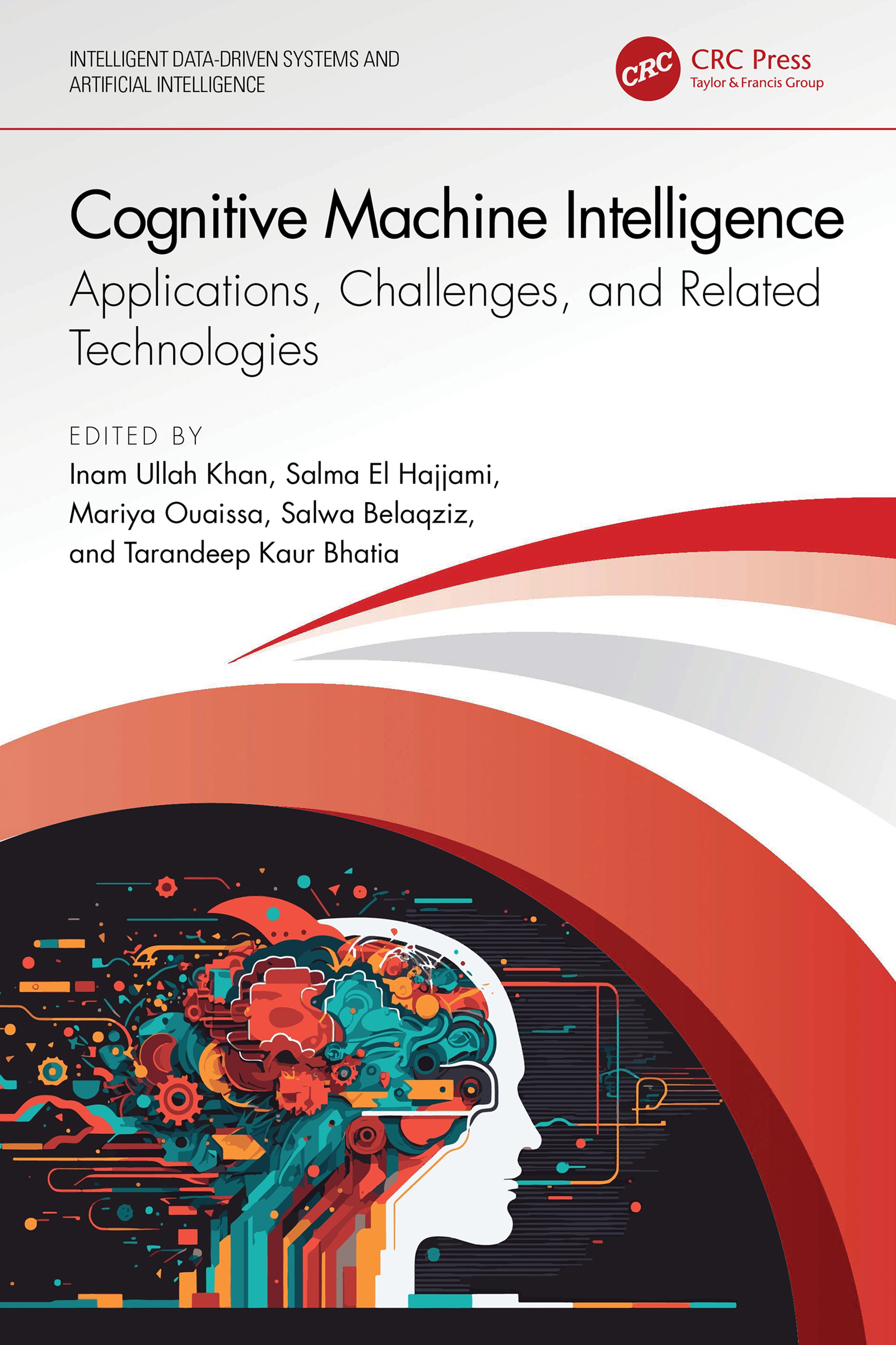 Cover: Cognitive Machine Intelligence: Applications, Challenges, and Related Technologies, Intelligent Data-Driven Systems and Artificial Intelligence, edited by Inam Ullah Khan, Salma El Hajjami, Mariya Ouaissa, Salwa Belaqziz, and Tarandeep Kaur Bhatia, published by CRC Press, Taylor and Francis Group.