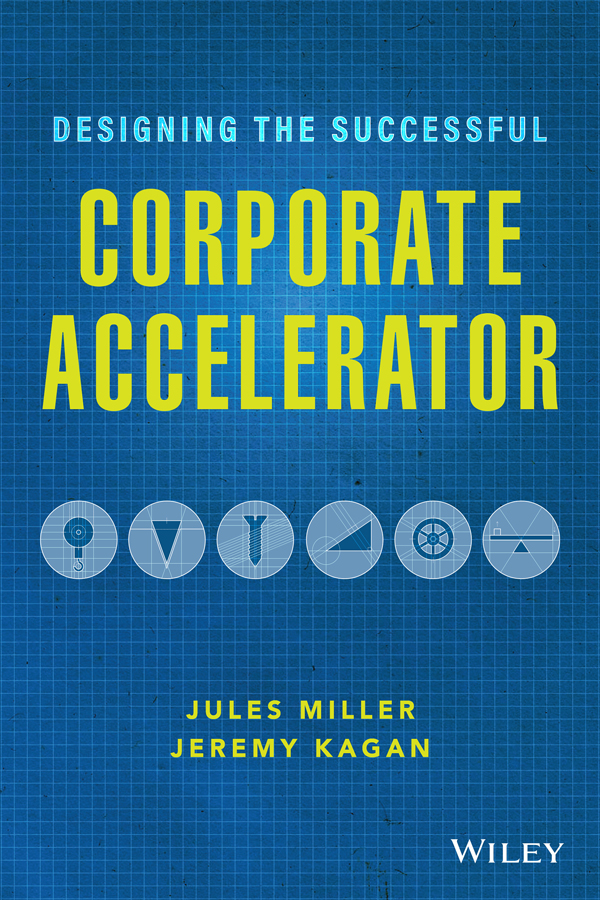Cover: Designing the Successful Corporate Accelerator by Jules Miller, Jeremy Kagan