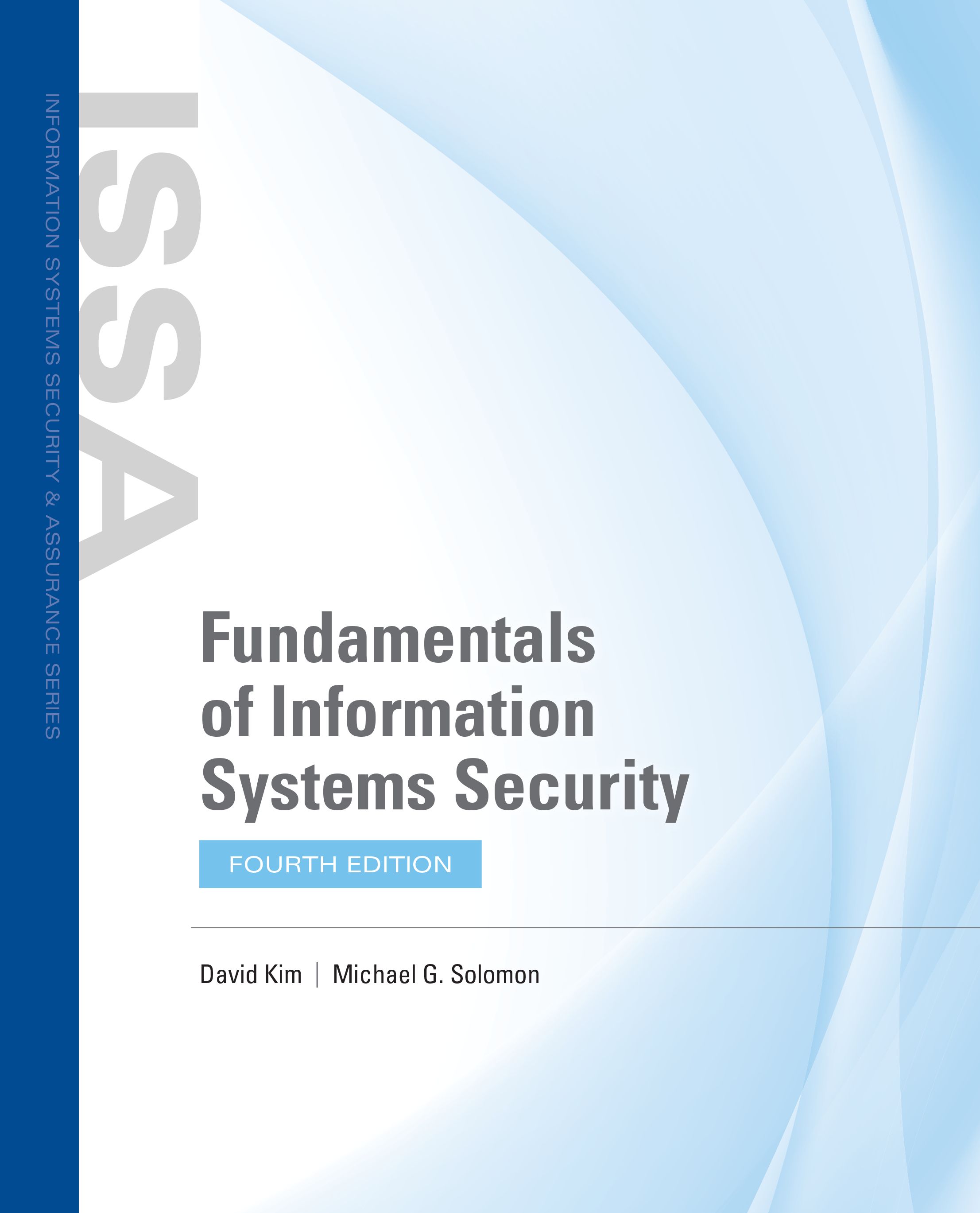The cover image of the fourth edition of the book titled Fundamentals of Information Systems Security. The authors of the book are David Kim and Michael G. Solomon. The book is a part of the Information Systems Security and Assurance or I S S A Series. The cover page features an abstract graphic image in the background. The logo of Navigate is printed and this is a Navigate e Book. The words “Access Code Inside” is printed in the bottom left of the cover page indicating that there is an access code inside the book.
