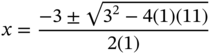 x equals StartFraction negative 3 plus-or-minus StartRoot 3 squared minus 4 left-parenthesis 1 right-parenthesis left-parenthesis 11 right-parenthesis EndRoot Over 2 left-parenthesis 1 right-parenthesis EndFraction