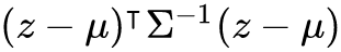 left parenthesis z minus mu right parenthesis Superscript intercalate Baseline normal upper Sigma Superscript negative 1 Baseline left parenthesis z minus mu right parenthesis