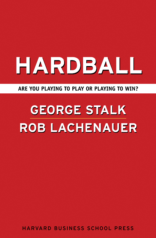 Cover: Hardball: Are You Playing to Play or Playing to Win? by George Stalk, and Rob Lachenauer