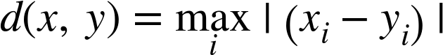 d left-parenthesis x comma y right-parenthesis equals max Underscript i Endscripts bar left-parenthesis x Subscript i Baseline minus y Subscript i Baseline right-parenthesis bar