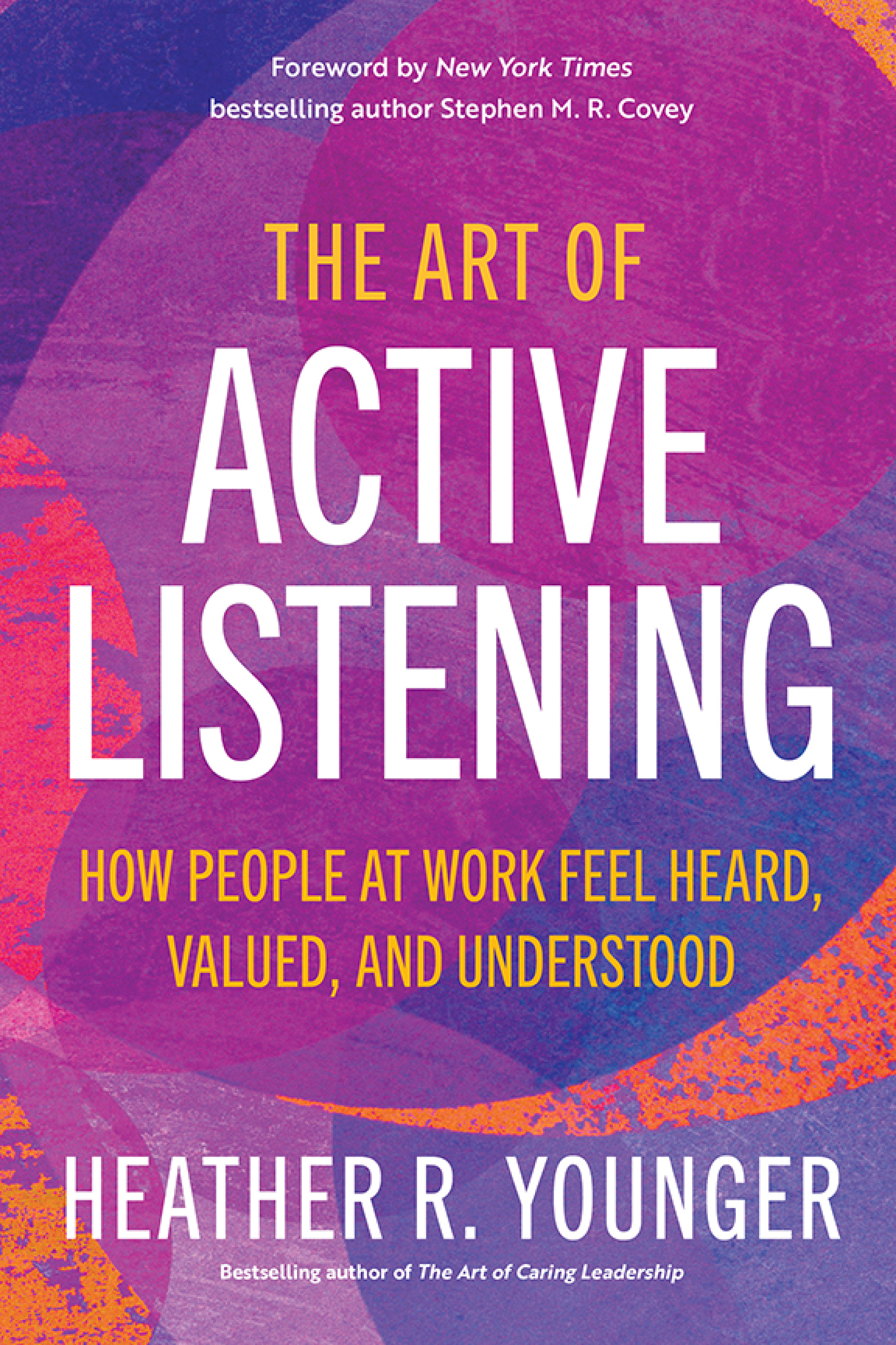 Cover: The Art of Active Listening: How People at Work Feel Heard, Valued, and Understood