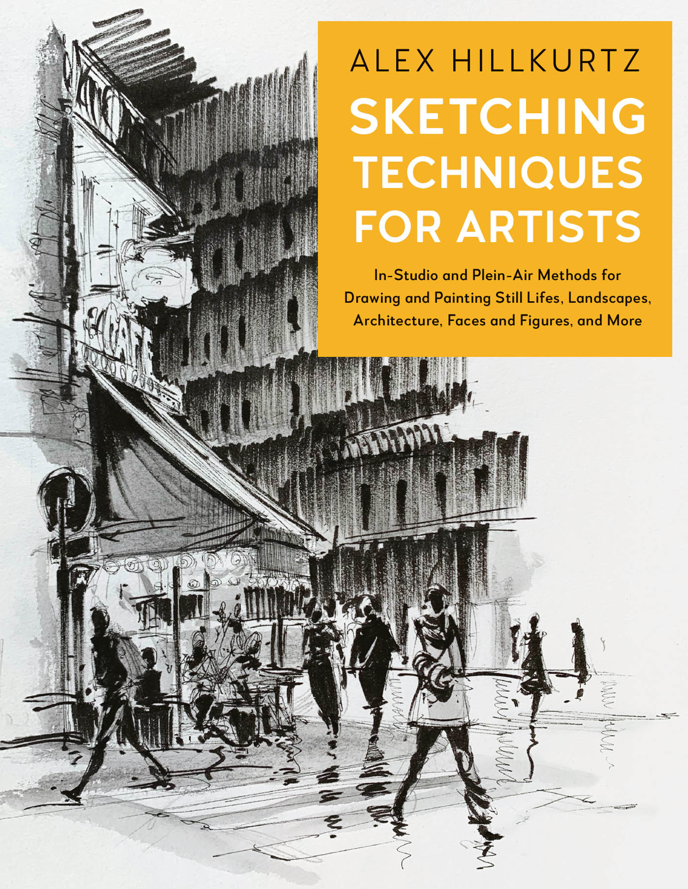 Sketching Techniques for Artists: In-Studio and Plein-Air Methods for Drawing and Painting Still Life, Landscape, Architecture, Faces and Figures, and More