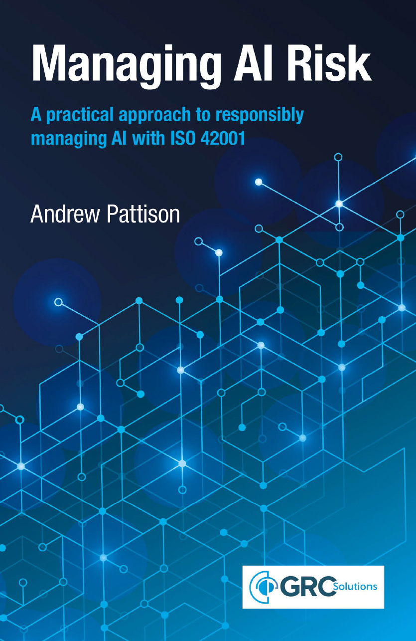 “Title in white font at the top of the cover states “Managing AI Risk”. Underneath this is the subtitle in blue font: “A practical approach to responsibly managing AI with ISO 42001”. Below the subtitle is the author’s name in white font: Andrew Pattison. The cover is a gradient of navy to light blue, with multiple blue lines forming cubic shapes across the cover. Sometimes where these lines overlap, there are small circles that are often highlighted with a white glow effect. On the bottom right-hand side of the cover is the GRC Solutions logo.”
