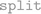 The image shows the word "split" in lowercase, rendered in a light gray color with a simple, sans-serif font.
