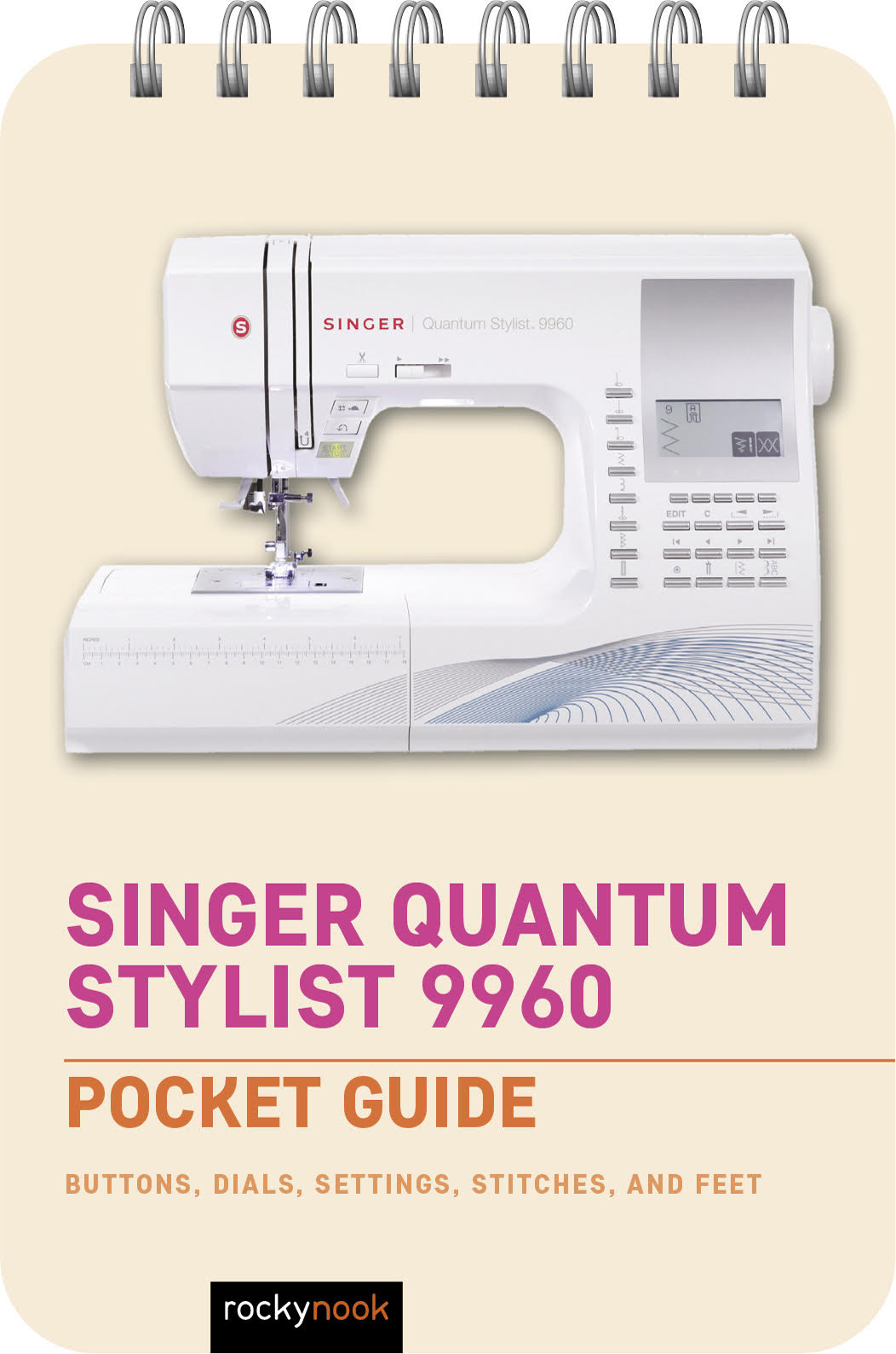 Cover: Singer Quantum Stylist 9960: Pocket Guide, Buttons, Dials, Settings, Stitches, and Feet by Rocky Nook