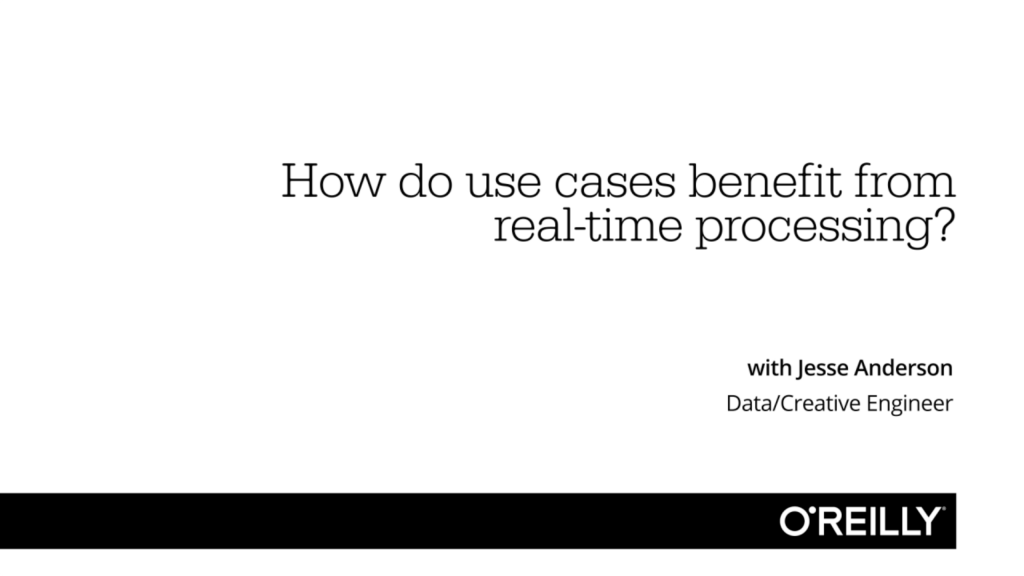 How Do Use Cases Benefit From Real time Processing O Reilly