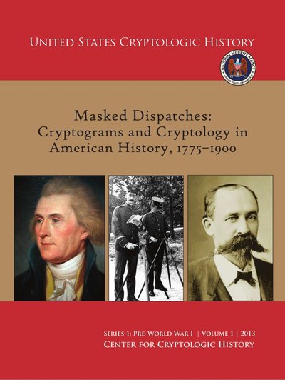 Masked Dispatches: Cryptograms and Cryptology in American History, 1775-1900