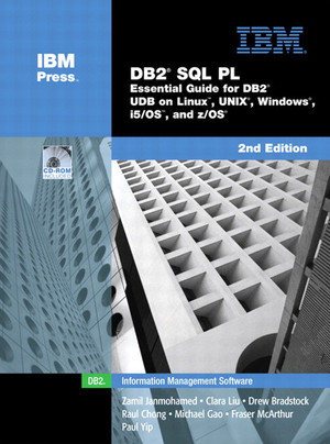 DB2® SQL PL: Essential Guide for DB2® UDB on Linux™, UNIX®, Windows®, i5/OS™, and z/OS®, Second Edition