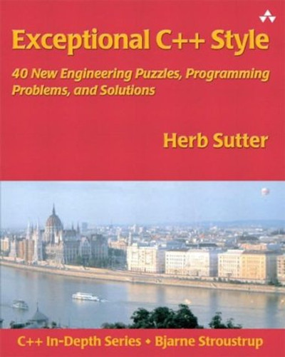 Exceptional C++ Style 40 New Engineering Puzzles, Programming Problems, and Solutions