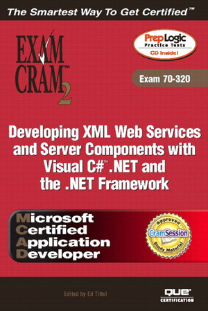Developing XML Web Services and Server Components with Visual C# .NET and the .NET Framework, Exam Cram 2 (Exam 70-320)