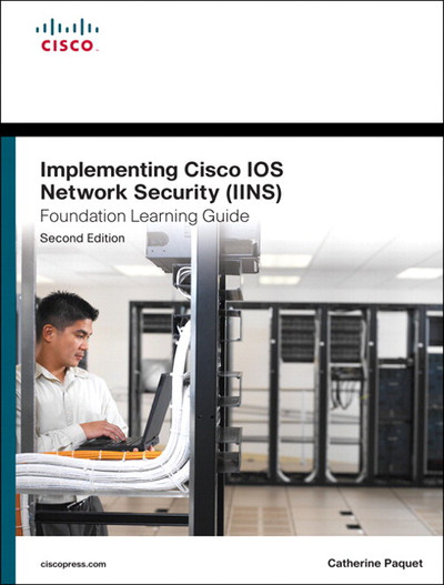 Implementing Cisco IOS Network Security (IINS 640-554) Foundation Learning Guide, Second Edition
