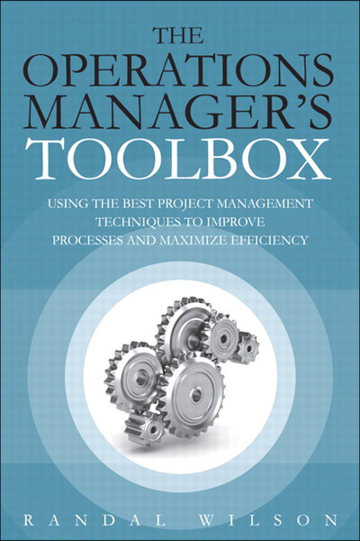 The Operations Manager’s Toolbox: Using the Best Project Management Techniques to Improve Processes and Maximize Efficiency