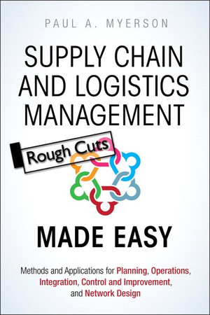 Supply Chain and Logistics Management Made Easy: Methods and Applications for Planning, Operations, Integration, Control and Improvement, and Network Design