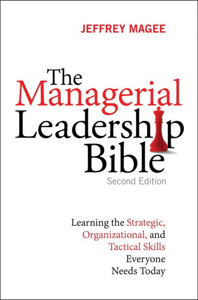 The Managerial Leadership Bible: Learning the Strategic, Organizational, and Tactical Skills Everyone Needs Today, Second Edition